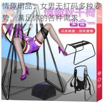 情趣用品:女男无打码多种姿势,满足你的各种需求