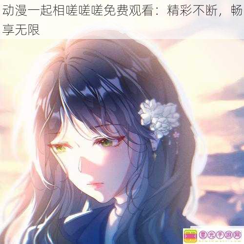 动漫一起相嗟嗟嗟免费观看:精彩不断,畅享无限