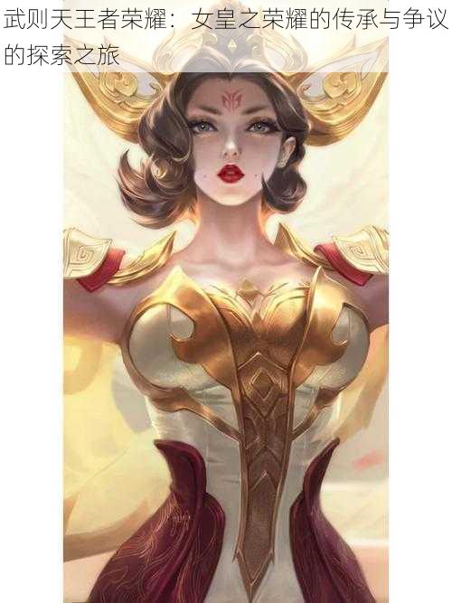 武则天王者荣耀:女皇之荣耀的传承与争议的探索之旅